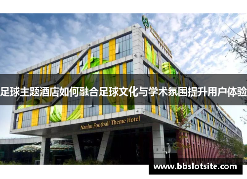 足球主题酒店如何融合足球文化与学术氛围提升用户体验